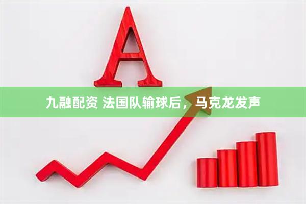 九融配资 法国队输球后，马克龙发声